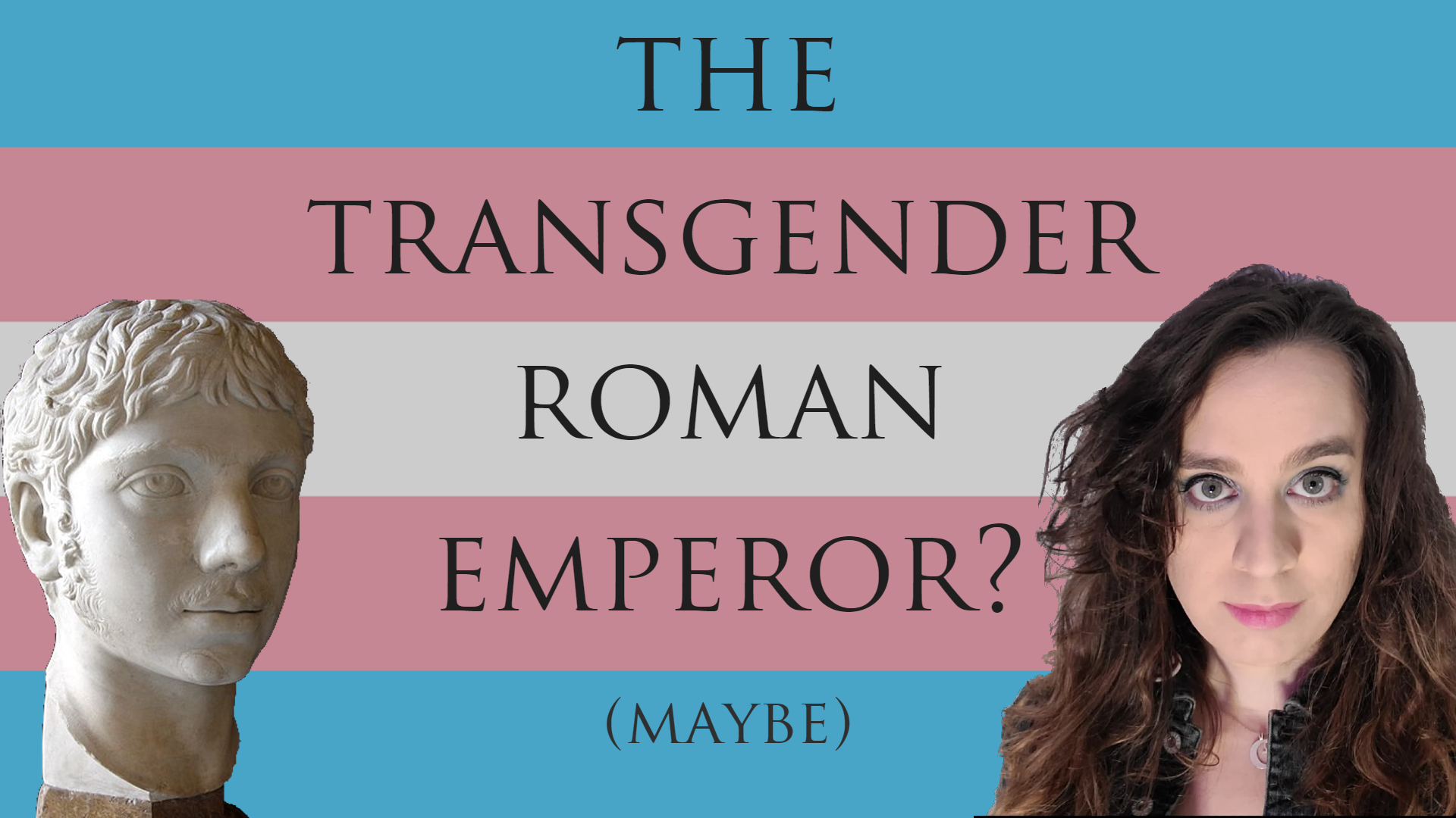 Sophie on the right, a bust of the Roman emperor Elagabalus on the left, atop a trans flag. Between is the text "The transgender Roman emperor? (Maybe)"