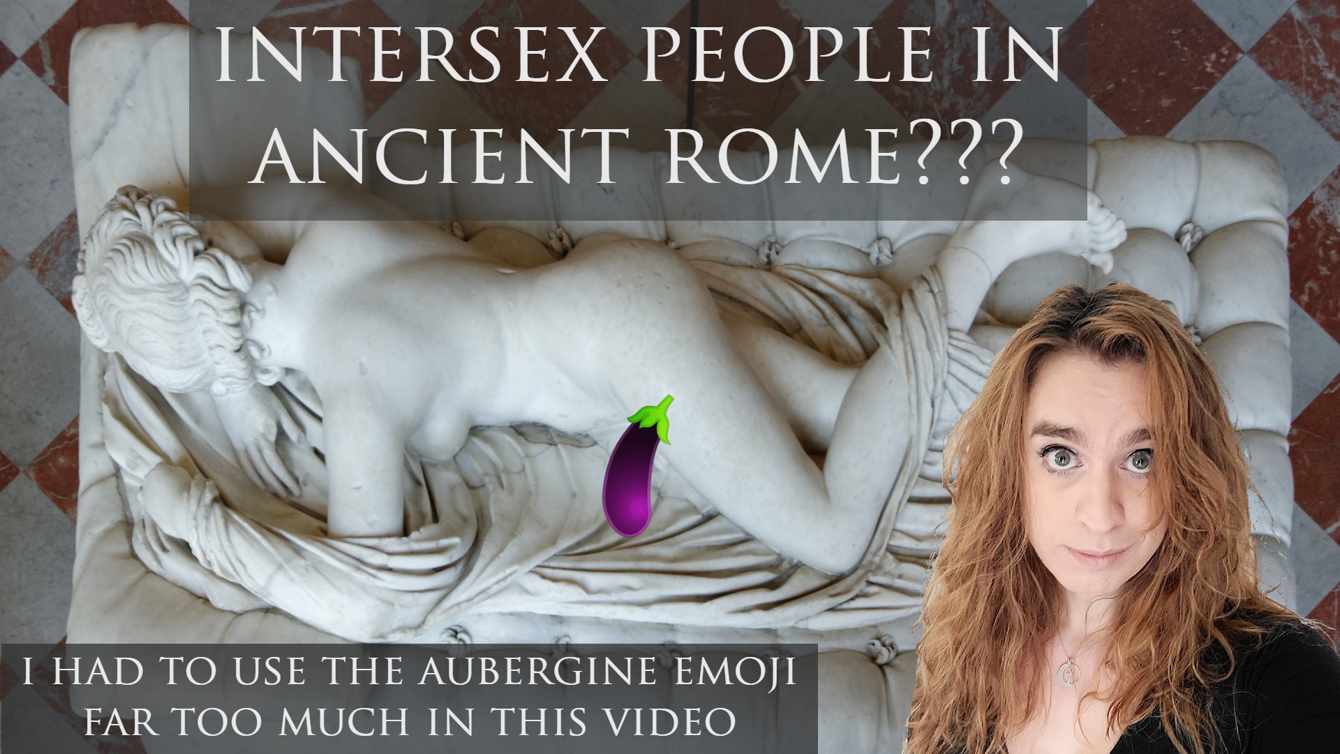 Sophie in bottom right, overtop of a photo of Bernini's Sleeping Hermaphroditus sculpture, with an aubergine emoji covering the naughty bits. two text overlays say "intersex people in ancient Rome???" and "I had to use the aubergine emoji far too much in this video"